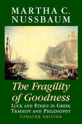 The Fragility of Goodness  "Luck and Ethics in Greek Tragedy and Philosophy "