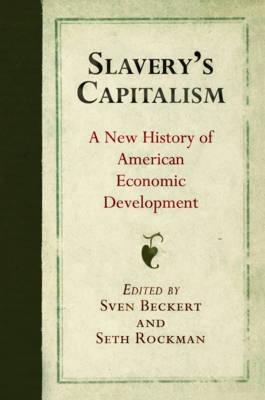 Slavery's Capitalism "A New History of American Economic Development"