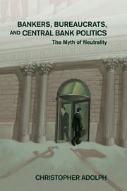 Bankers, Bureaucrats, and Central Bank Politics "The Myth of Neutrality"
