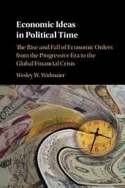 Economic Ideas in Political Time "The Rise and Fall of Economic Orders from the Progressive Era to the Global Financial Crisis"
