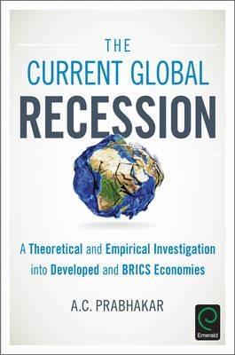 The Current Global Recession "A Theoretical and Empirical Investigation into Developed and BRICs Economies"