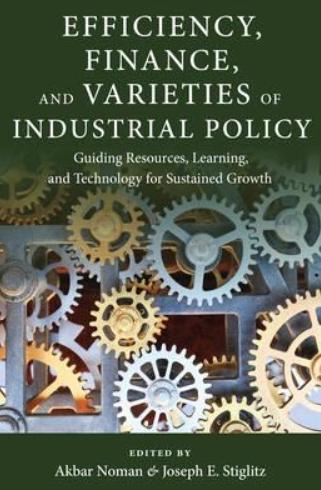 Efficiency, Finance, and Varieties of Industrial Policy "Guiding Resources, Learning, and Technology for Sustained Growth"