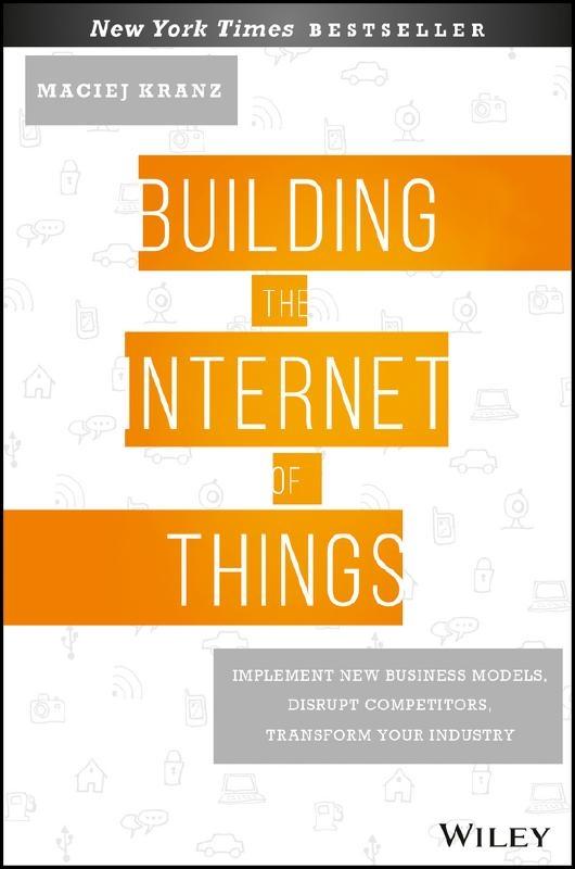 Building the Internet of Things  "Implement New Business Models, Disrupt Competitors, Transform Your Industry "