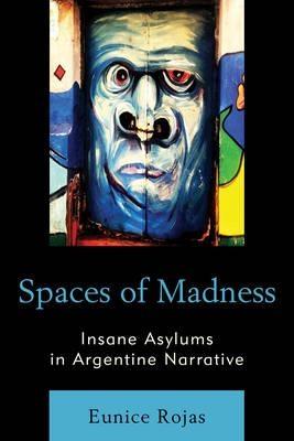 Spaces of Madness "Insane Asylums in Argentine Narrative"