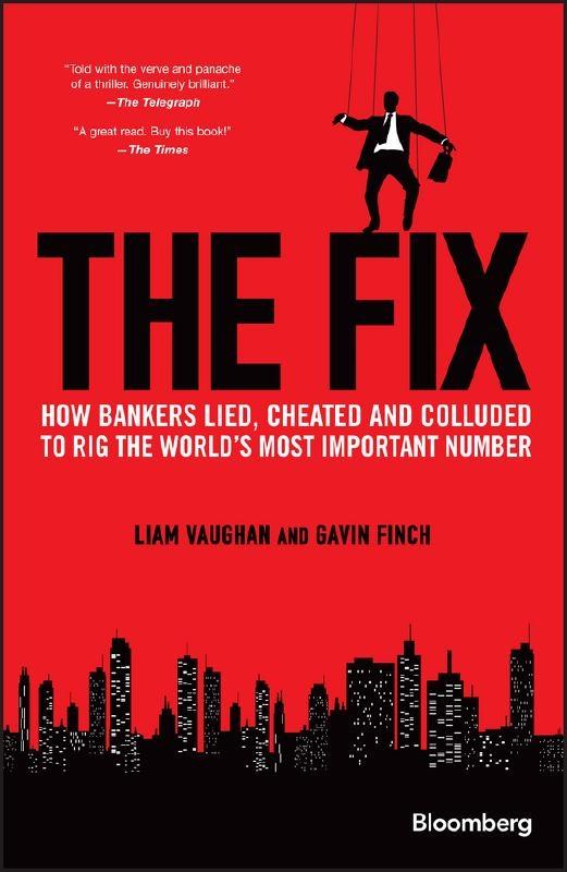 The Fix "How Bankers Lied, Cheated and Colluded to Rig the World's Most Important Number"