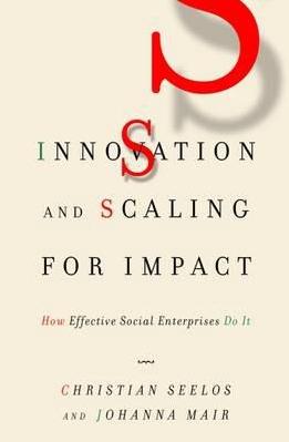 Innovation and Scaling for Impact "How Effective Social Enterprises Do it"