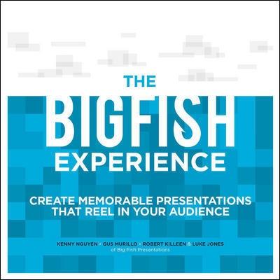 The Big Fish Experience "Create Memorable Presentations That Reel In Your Audience"