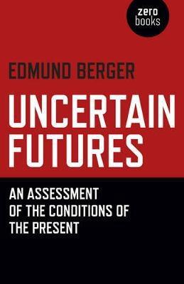 Uncertain Futures "An Assessment of the Conditions of the Present "