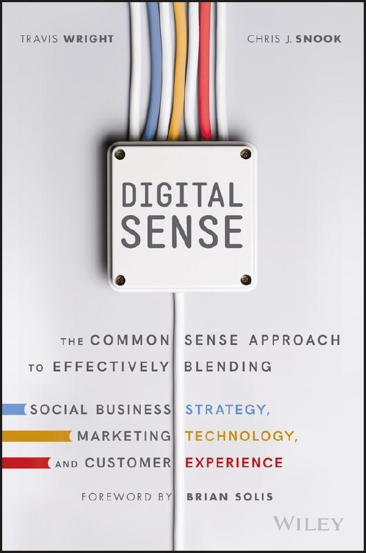 Digital Sense "The Common Sense Approach to Effectively Blending Social Business Strategy, Marketing Technology, and Cu"