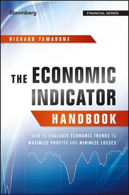 The Economic Indicator Handbook "How to Evaluate Economic Trends to Maximize Profits and Minimize Losses"