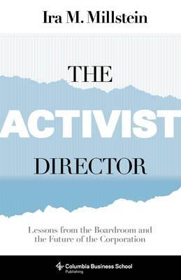 The Activist Director "Lessons from the Boardroom and the Future of the Corporation"