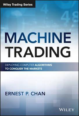 Machine Trading "Deploying Computer Algorithms to Conquer the Markets"