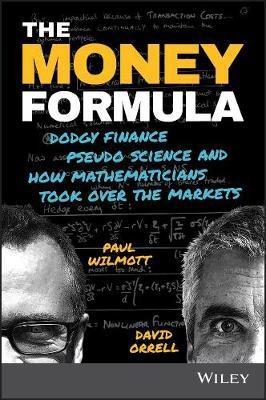 The Money Formula "Dodgy Finance, Pseudo Science, and How Mathematicians Took Over the Markets "