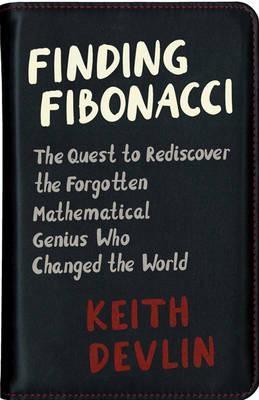 Finding Fibonacci "The Quest to Rediscover the Forgotten Mathematical Genius Who Changed the World "
