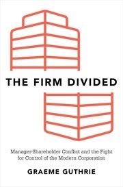 The Firm Divided "Manager-Shareholder Conflict and the Fight for Control of the Modern Corporation"