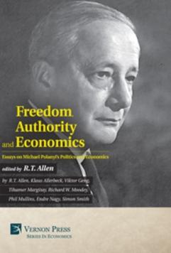 Freedom, Authority and Economics "Essays on Michael Polanyi's Politics and Economics "