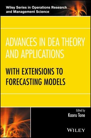 Advances in DEA Theory and Applications "With Extensions to Forecasting Models"