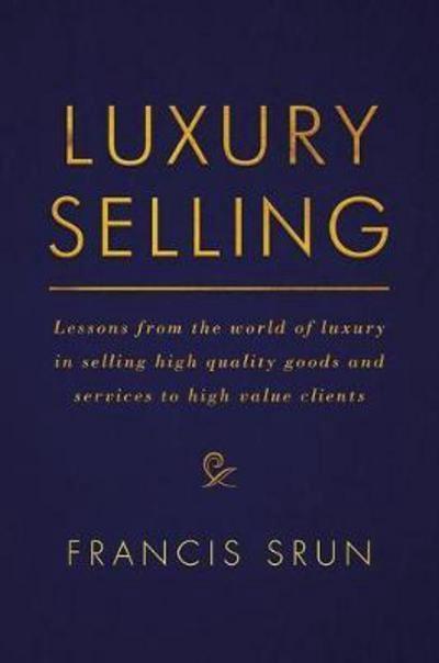 Luxury Selling "Lessons from the world of luxury in selling high quality goods and services to high value clients "