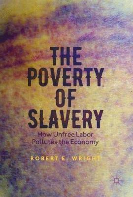 The Poverty of Slavery " How Unfree Labor Pollutes the Economy "