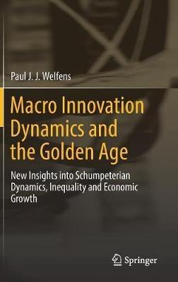 Macro Innovation Dynamics and the Golden Age "New Insights into Schumpeterian Dynamics, Inequality and Economic Growth "