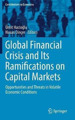 Global Financial Crisis and Its Ramifications on Capital Markets "Opportunities and Threats in Volatile Economic Conditions"
