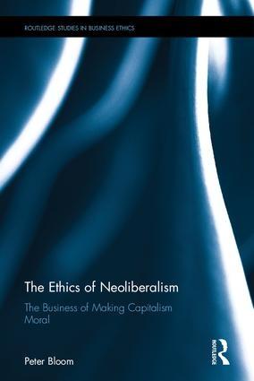 The Ethics of Neoliberalism "The Business of Making Capitalism Moral"