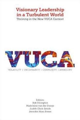 Visionary Leadership in a Turbulent World  "Thriving in the New VUCA Context "