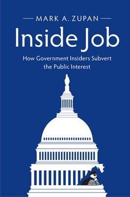 Inside Job "How Government Insiders Subvert the Public Interest "