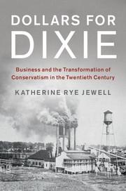 Dollars for Dixie "Business and the Transformation of Conservatism in the Twentieth Century"