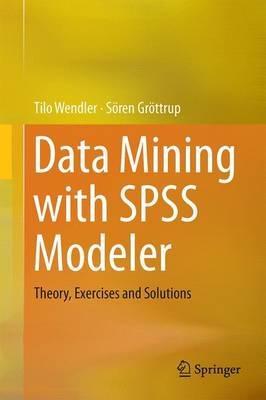 Data Mining With SPSS Modeler "Theory, Exercises and Solutions "
