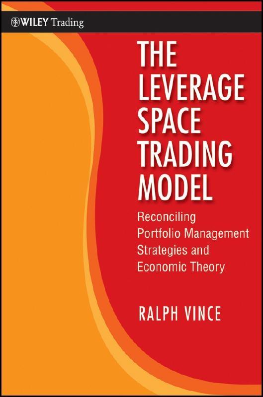 The Leverage Space Trading Model "Reconciling Portfolio Management Strategies and Economic Theory"