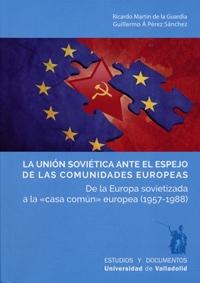 La Unión Soviética ante el espejo de las Comunidades Europeas "De la Europa sovietizada a la "casa común" europea (1957-1988)"