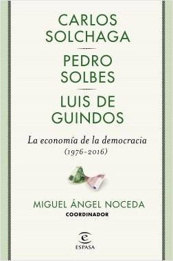 La economía de la democracia (1976-2016) "Carlos Solchaga. Pedro Solbes. Luis de Guindos"