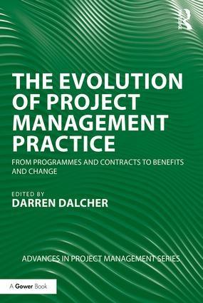 The Evolution of Project Management Practice "From Programmes and Contracts to Benefits and Change"