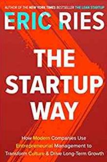 The Startup Way  "How Modern Companies Use Entrepreneurial Management to Transform Culture and Drive Long-Term Growth"