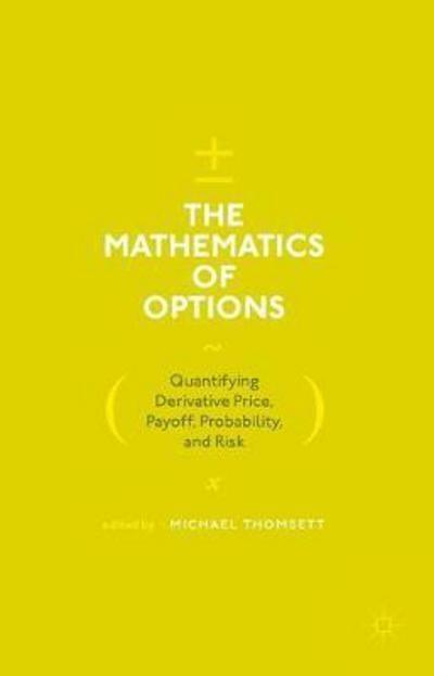 The Mathematics of Options "Quantifying Derivative Price, Payoff, Probability, and Risk"