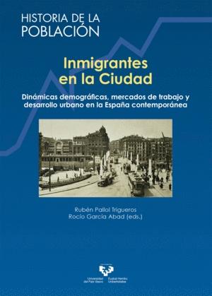 Inmigrantes en la Ciudad "Dinámicas demográficas, mercados de trabajo y desarrollo urbano en la España contemporánea"