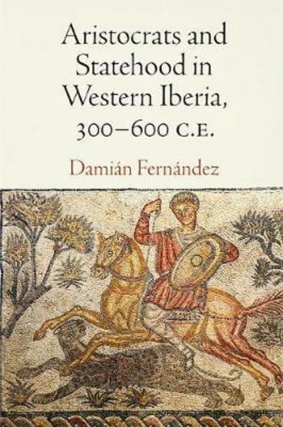 Aristocrats and Statehood in Western Iberia, C. 300-600 C.E