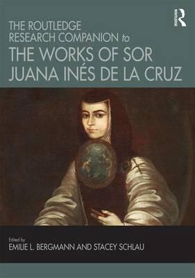 The Routledge Research Companion to the Works of Sor Juana Inez De La Cruz 