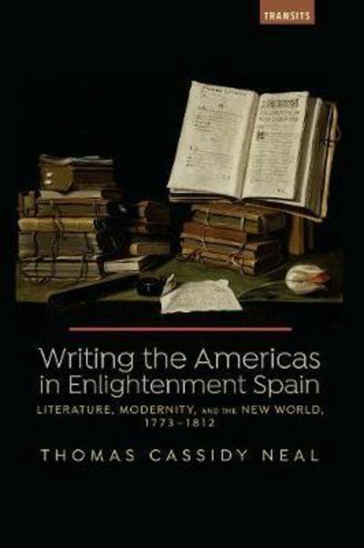Writing the Americas in Enlightenment Spain  "Literature, Modernity, and the New World, 1773-1812 "