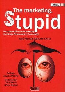 The marketing, Stupid "Los pilares del nuevo marketing: Estrategia, Neurociencia y Tecnología"