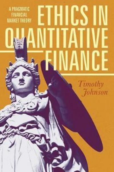Ethics in Quantitative Finance "A Pragmatic Financial Market Theory "