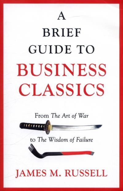 A Brief Guide to Business Classics "From The Art of War to The Wisdom of Failure "