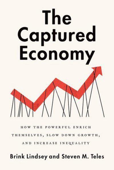 The Captured Economy "How the Powerful Become Richer, Slow Down Growth, and Increase Inequality "