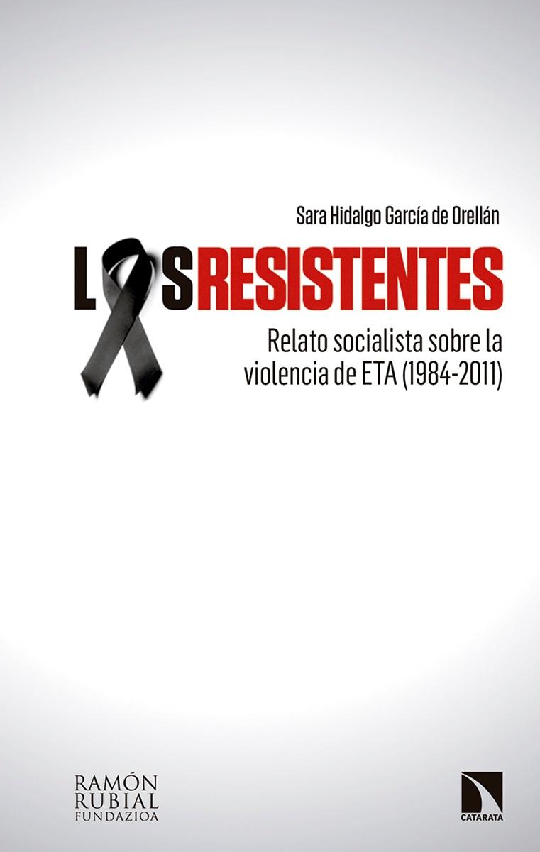 Los resistentes "Relato socialista sobre la violencia de ETA (1984-2011)"