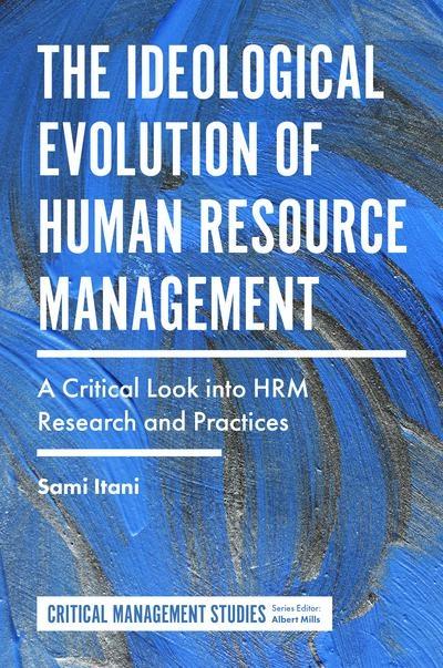 The Ideological Evolution of Human Resource Management "A Critical Look Into HRM Research and Practices "