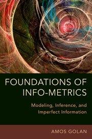 Foundations of Info-Metrics "Modeling, Inference, and Imperfect Information"