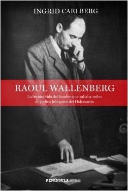 Raoul Wallenberg "La heroica vida del hombre que salvó a miles de judíos húngaros del Holocausto"