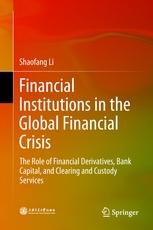 Financial Institutions in the Global Financial Crisis "The Role of Financial Derivatives, Bank Capital, and Clearing and Custody Services"