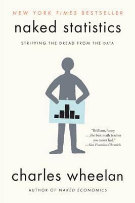 Naked Statistics "Stripping the Dread from the Data "